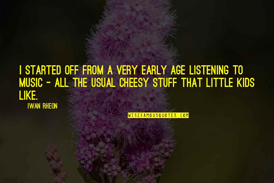 Cheesy Music Quotes By Iwan Rheon: I started off from a very early age Cheesy Music Quotes By Iwan Rheon: I started off from a very early age