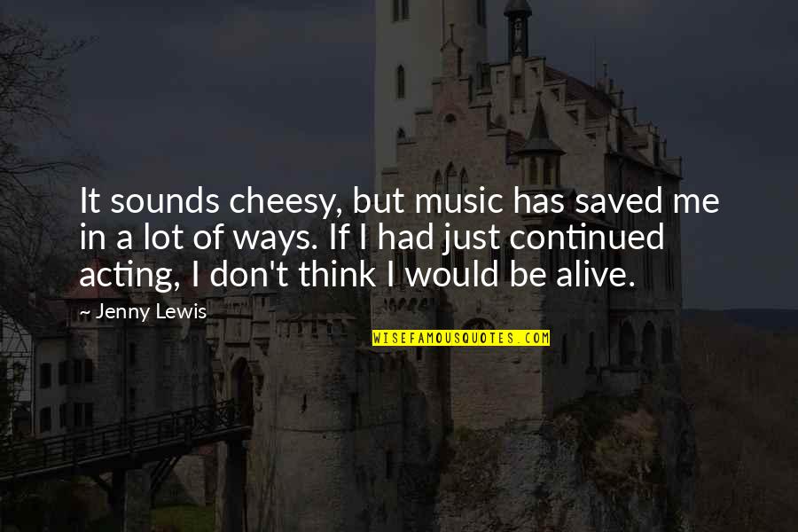 Cheesy Music Quotes By Jenny Lewis: It sounds cheesy, but music has saved me Cheesy Music Quotes By Jenny Lewis: It sounds cheesy, but music has saved me