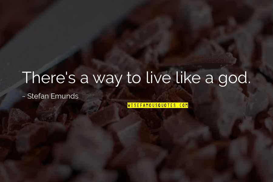 Cheesy Peas Quotes By Stefan Emunds: There's a way to live like a god.
