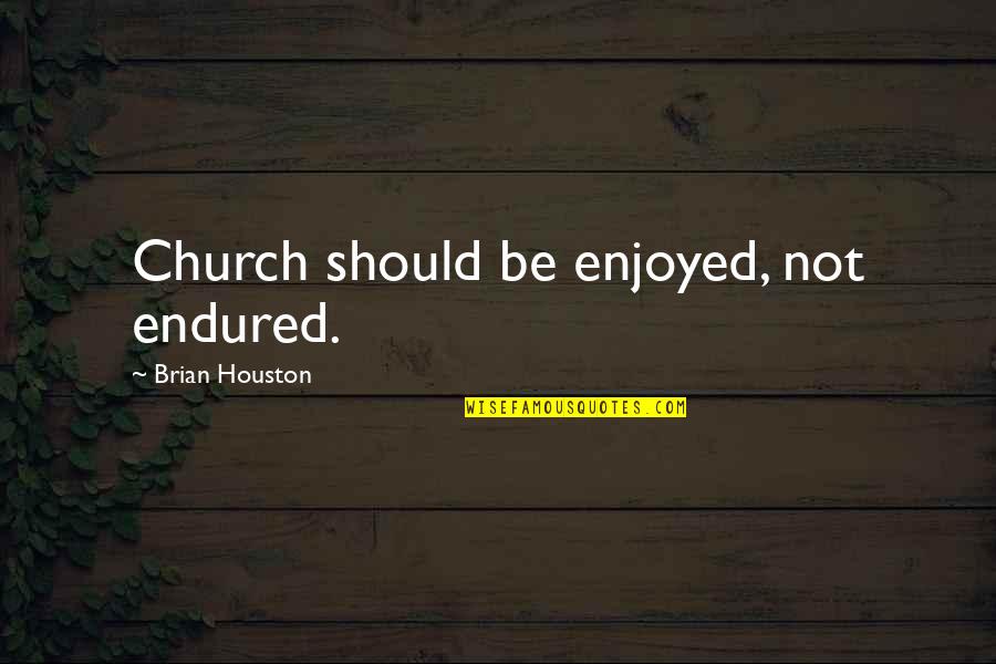 Cheesy Pick Up Quotes By Brian Houston: Church should be enjoyed, not endured.
