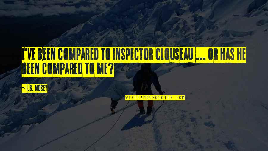 Cheesy Pick Up Quotes By I.B. Nosey: I've been compared to Inspector Clouseau ... or