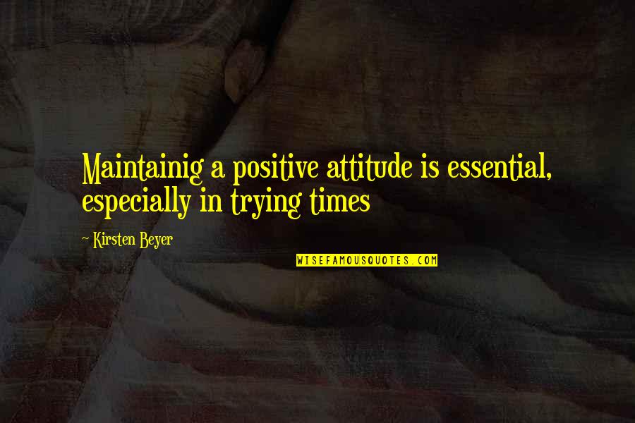 Cheesy Prom Quotes By Kirsten Beyer: Maintainig a positive attitude is essential, especially in