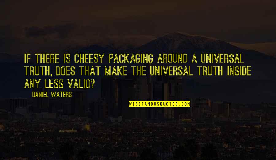 Cheesy Quotes By Daniel Waters: If there is cheesy packaging around a universal