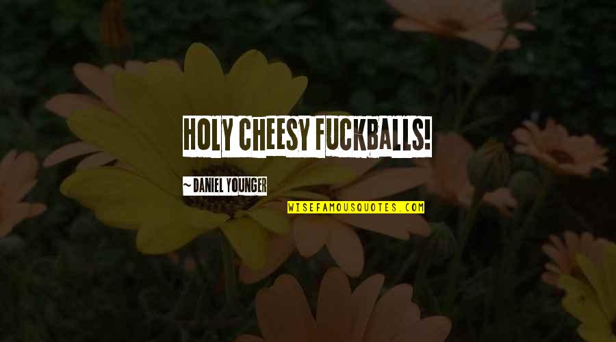 Cheesy Quotes By Daniel Younger: Holy cheesy fuckballs!