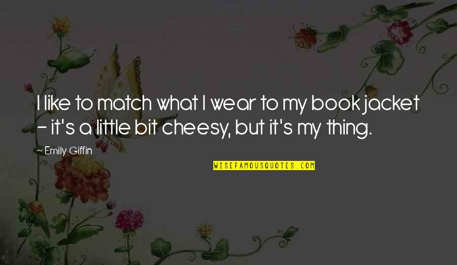 Cheesy Quotes By Emily Giffin: I like to match what I wear to