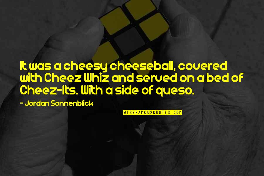 Cheesy Quotes By Jordan Sonnenblick: It was a cheesy cheeseball, covered with Cheez