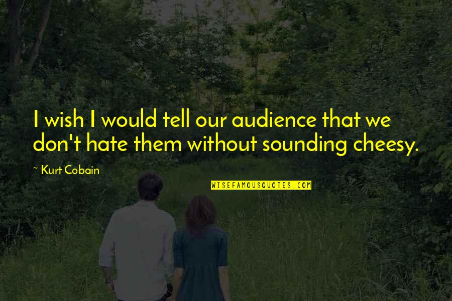 Cheesy Quotes By Kurt Cobain: I wish I would tell our audience that