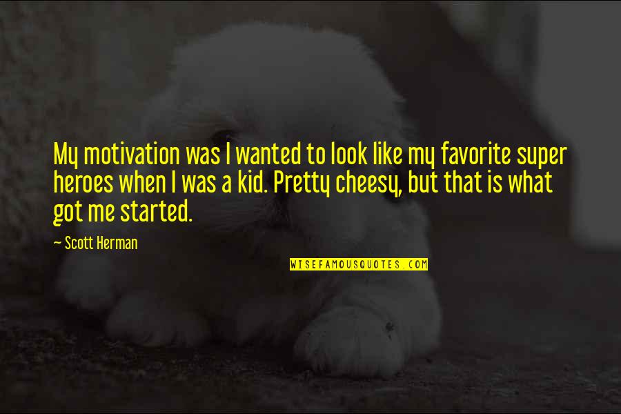 Cheesy Quotes By Scott Herman: My motivation was I wanted to look like
