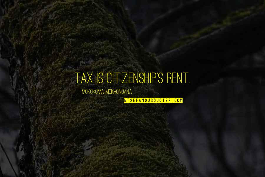 Cheesy Romantic Comedy Quotes By Mokokoma Mokhonoana: Tax is citizenship's rent.