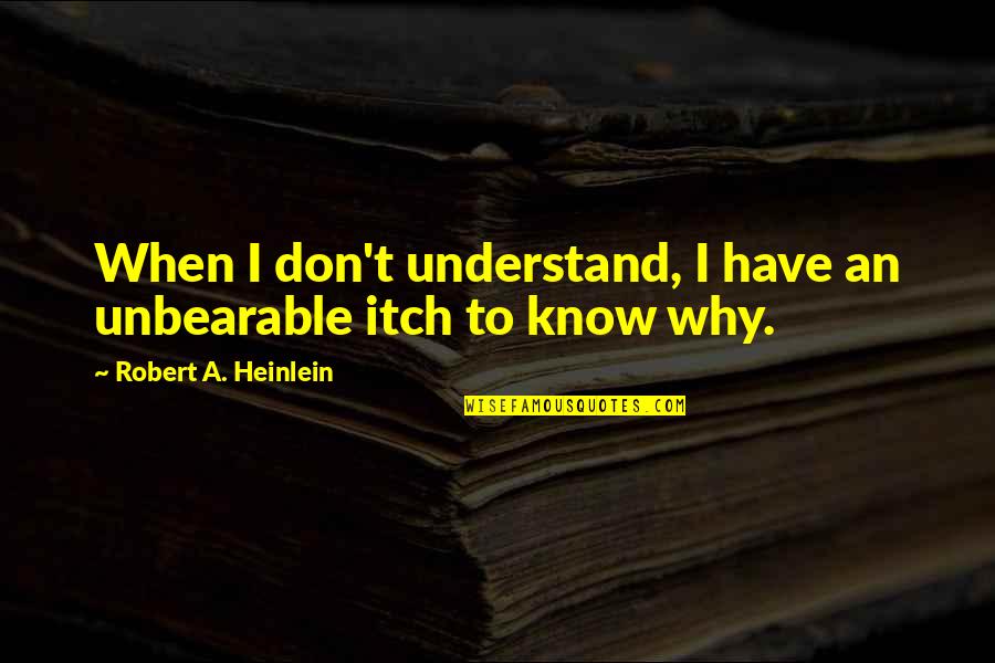 Cheesy Romantic Comedy Quotes By Robert A. Heinlein: When I don't understand, I have an unbearable