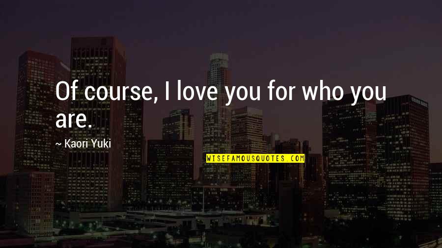 Cheesy Sales Quotes By Kaori Yuki: Of course, I love you for who you
