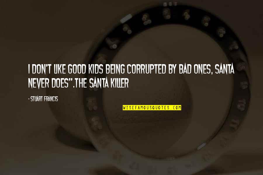 Cheesy Sales Quotes By Stuart Francis: I don't like good kids being corrupted by