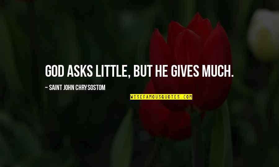Cheesy V Day Quotes By Saint John Chrysostom: God asks little, but He gives much.