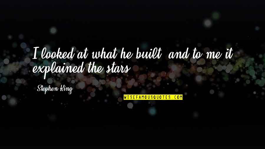 Cheesy White Girl Quotes By Stephen King: I looked at what he built, and to