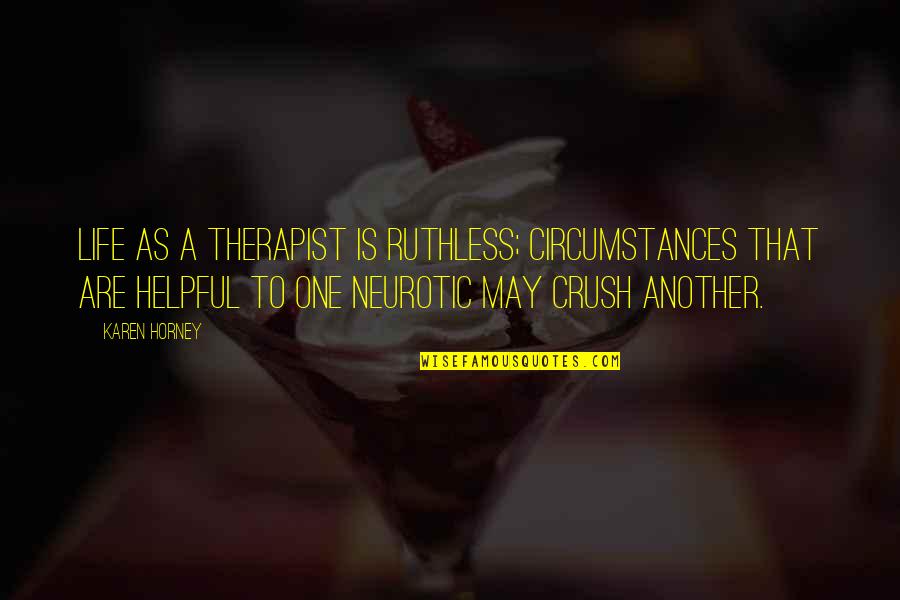 Cheesy Work Quotes By Karen Horney: Life as a therapist is ruthless; circumstances that Cheesy Work Quotes By Karen Horney: Life as a therapist is ruthless; circumstances that