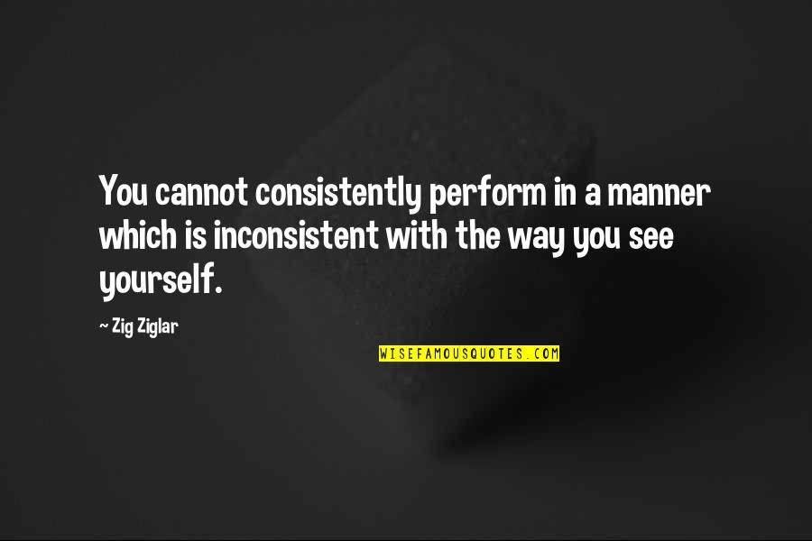 Cheetah And Dog Race Quotes By Zig Ziglar: You cannot consistently perform in a manner which