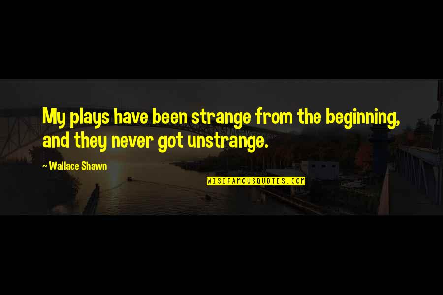 Cheetah Quotes And Quotes By Wallace Shawn: My plays have been strange from the beginning,