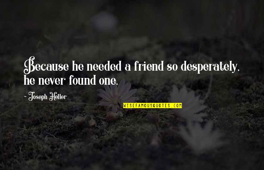 Cheetah Speed Quotes By Joseph Heller: Because he needed a friend so desperately, he