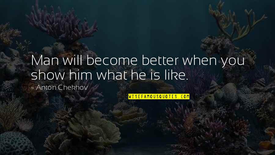 Cheetara Quotes By Anton Chekhov: Man will become better when you show him