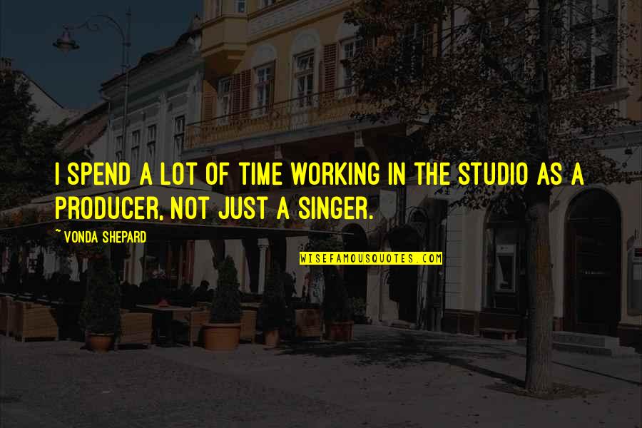 Cheetham Funeral Home Quotes By Vonda Shepard: I spend a lot of time working in
