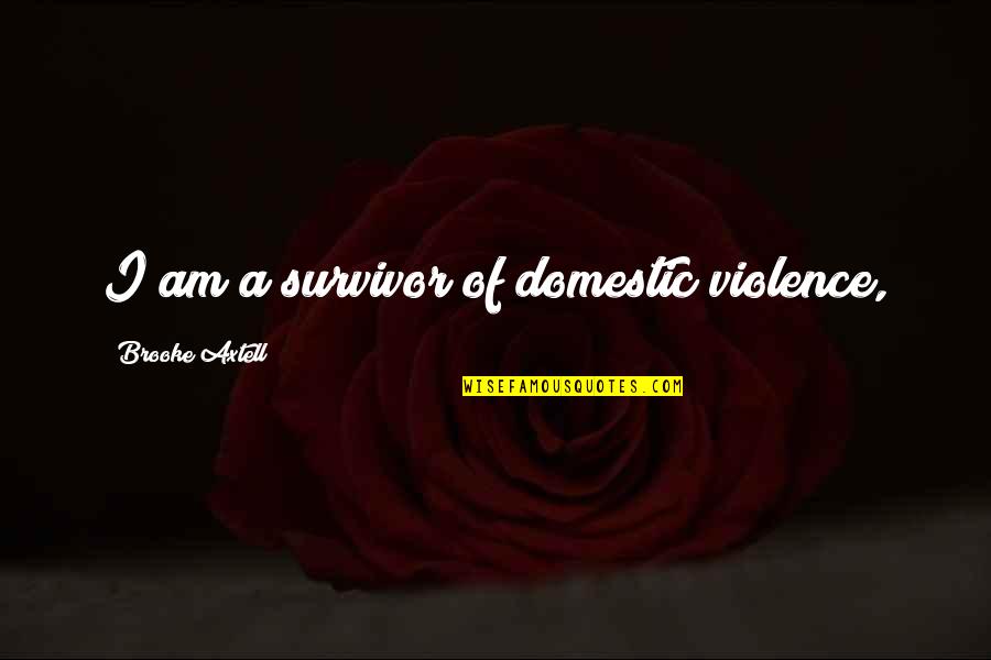 Cheeto Funny Quotes By Brooke Axtell: I am a survivor of domestic violence, Cheeto Funny Quotes By Brooke Axtell: I am a survivor of domestic violence,