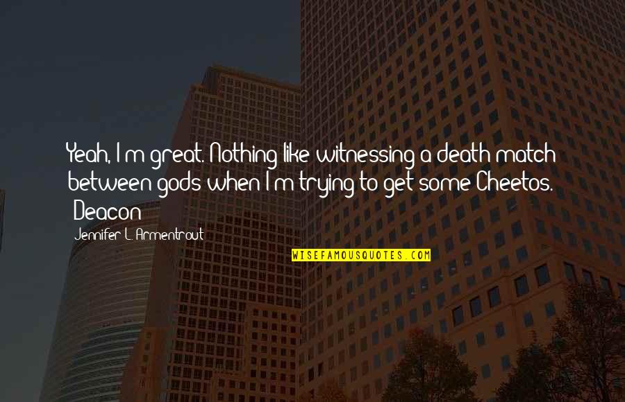 Cheetos Quotes By Jennifer L. Armentrout: Yeah, I'm great. Nothing like witnessing a death