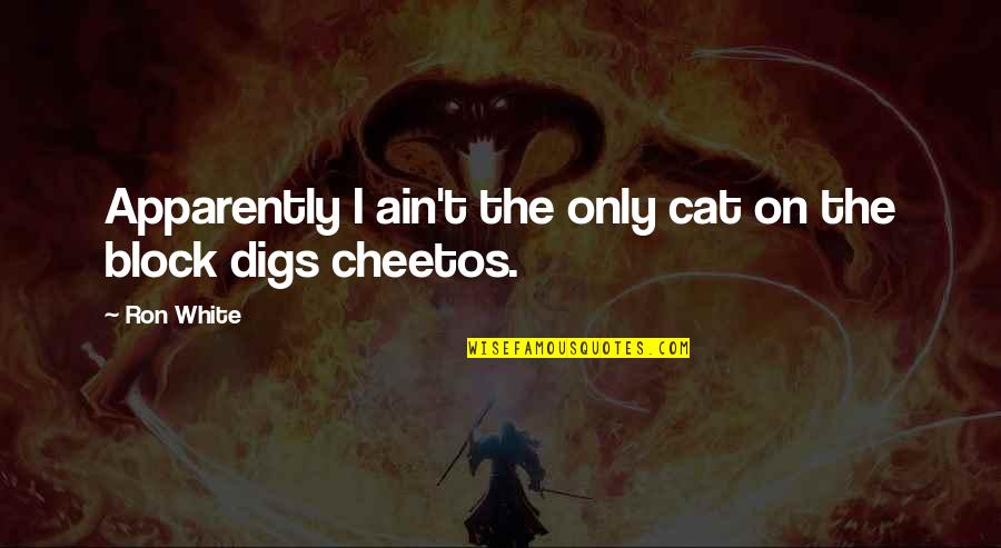 Cheetos Quotes By Ron White: Apparently I ain't the only cat on the