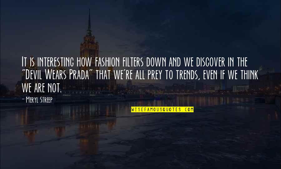 Cheever Tire Quotes By Meryl Streep: It is interesting how fashion filters down and Cheever Tire Quotes By Meryl Streep: It is interesting how fashion filters down and