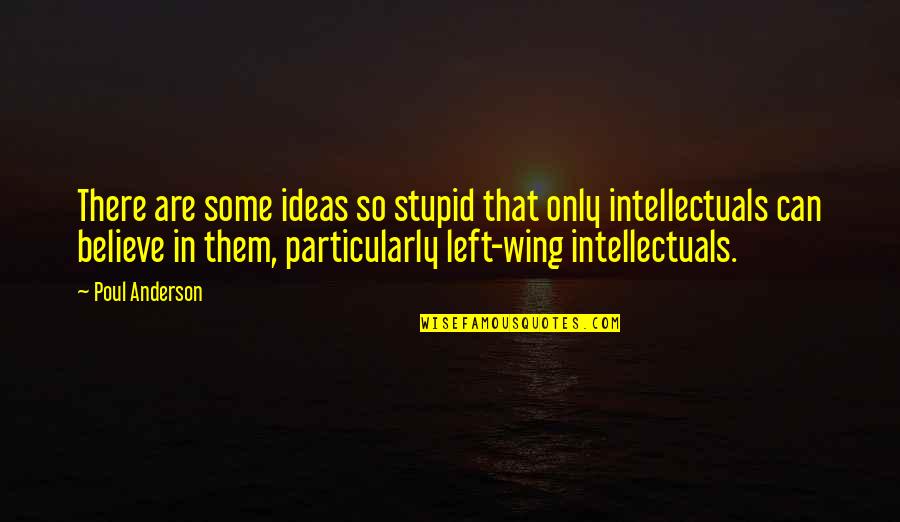 Cheever Tire Quotes By Poul Anderson: There are some ideas so stupid that only Cheever Tire Quotes By Poul Anderson: There are some ideas so stupid that only