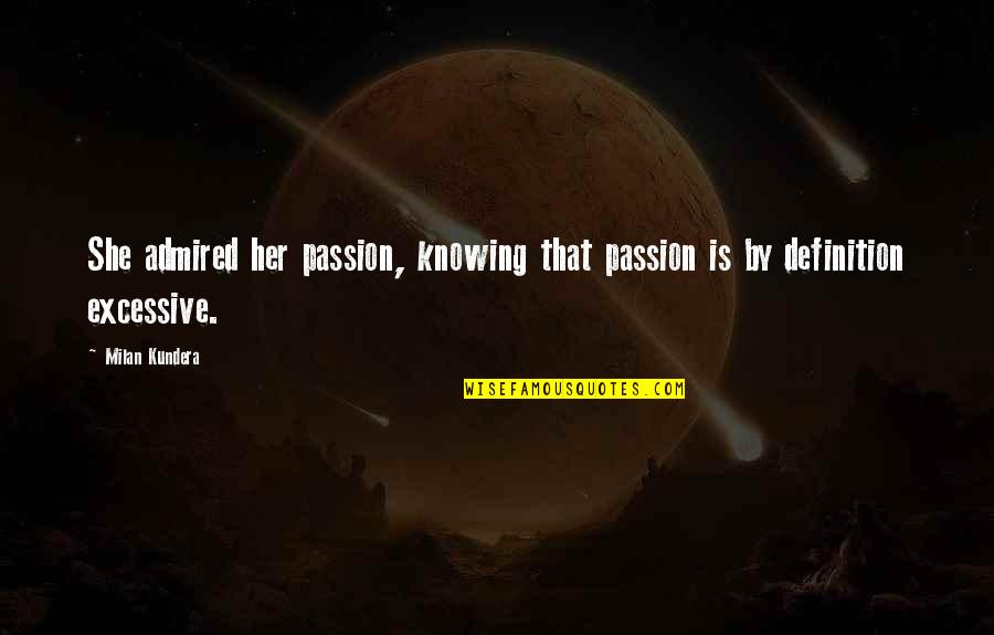 Cheez It Quotes By Milan Kundera: She admired her passion, knowing that passion is