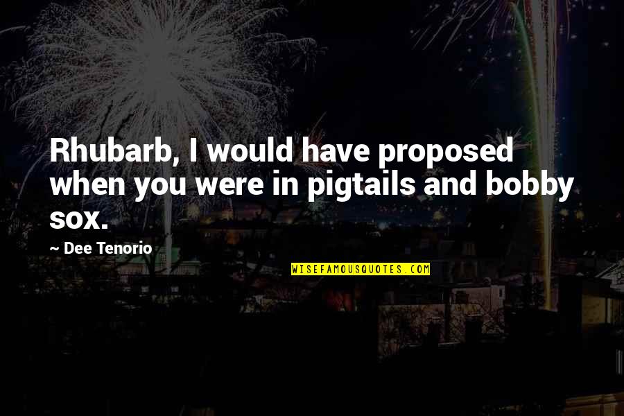 Cheez Its Quotes By Dee Tenorio: Rhubarb, I would have proposed when you were
