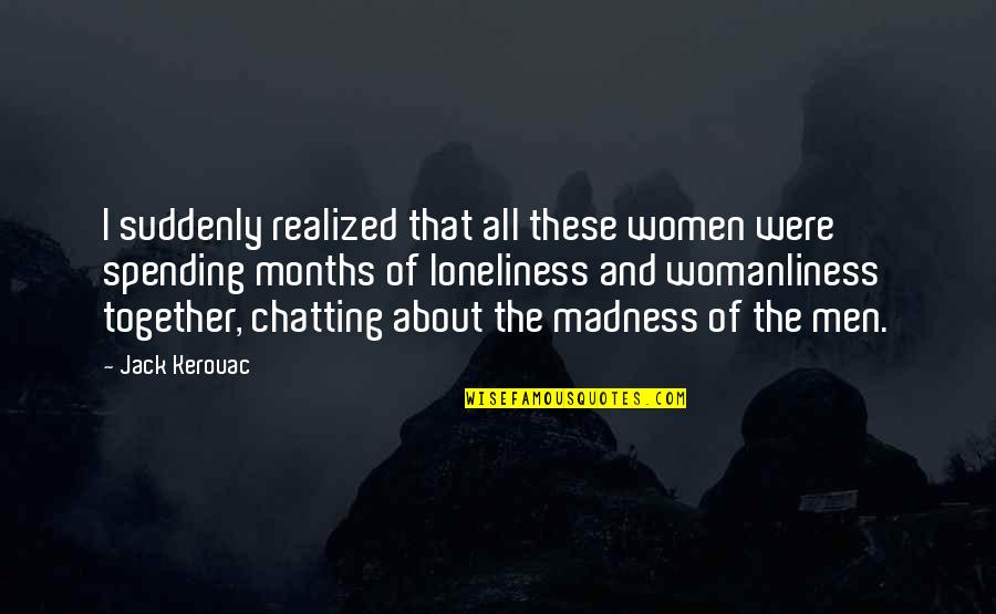 Cheez Its Quotes By Jack Kerouac: I suddenly realized that all these women were