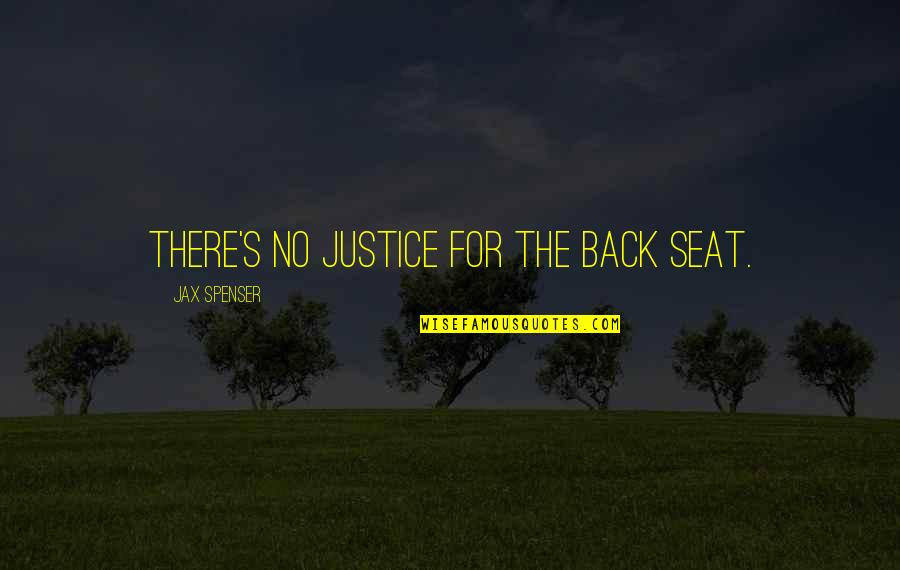 Cheezy Quotes By Jax Spenser: There's no justice for the back seat.