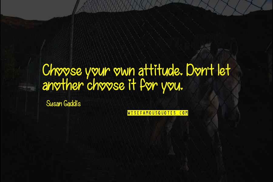 Cheezy Quotes By Susan Gaddis: Choose your own attitude. Don't let another choose