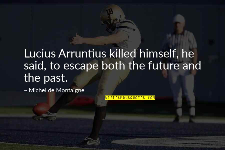 Chef 2014 Movie Quotes By Michel De Montaigne: Lucius Arruntius killed himself, he said, to escape