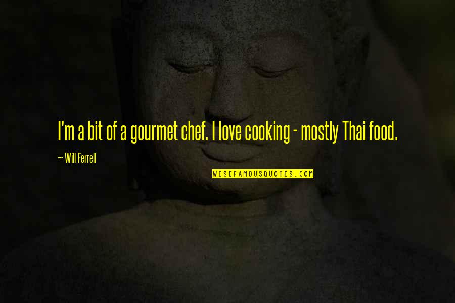 Chef And Food Quotes By Will Ferrell: I'm a bit of a gourmet chef. I
