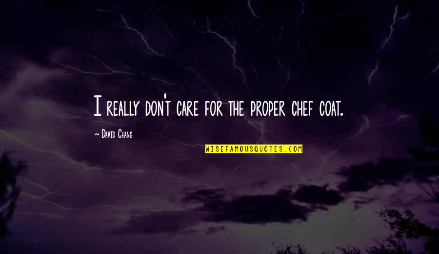 Chef Coat Quotes By David Chang: I really don't care for the proper chef