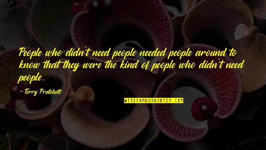 Chef Gordon Ramsay Quotes By Terry Pratchett: People who didn't need people needed people around