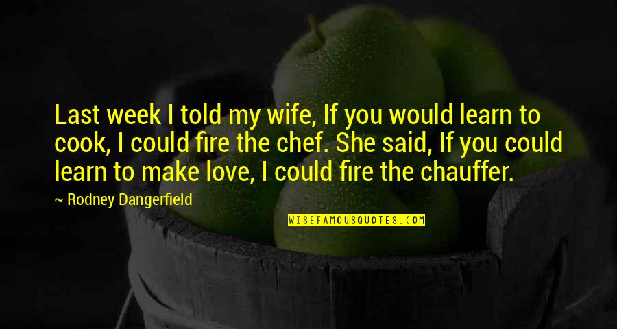 Chef In The Making Quotes By Rodney Dangerfield: Last week I told my wife, If you