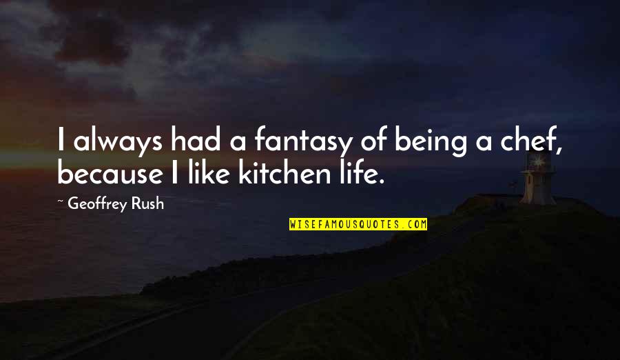 Chef Kitchen Quotes By Geoffrey Rush: I always had a fantasy of being a