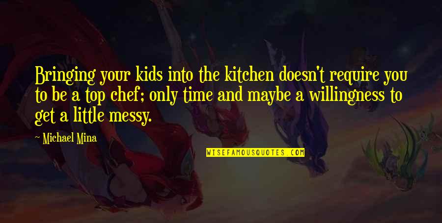 Chef Kitchen Quotes By Michael Mina: Bringing your kids into the kitchen doesn't require