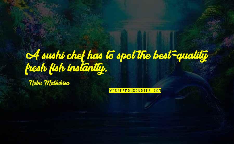Chef Nobu Quotes By Nobu Matsuhisa: A sushi chef has to spot the best-quality