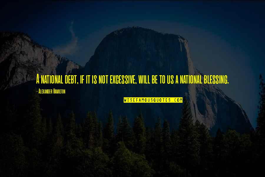 Chefs And Love Quotes By Alexander Hamilton: A national debt, if it is not excessive,