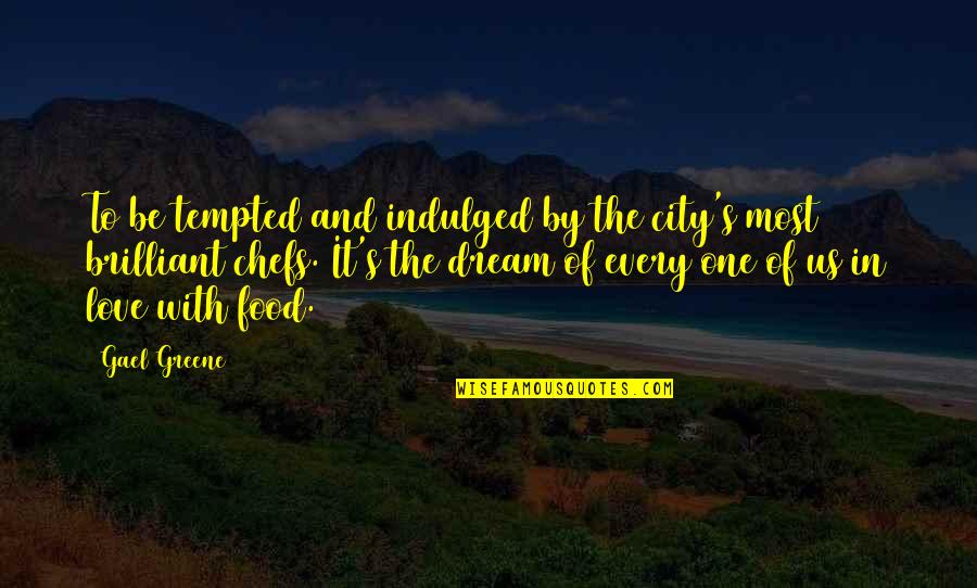 Chefs And Love Quotes By Gael Greene: To be tempted and indulged by the city's Chefs And Love Quotes By Gael Greene: To be tempted and indulged by the city's