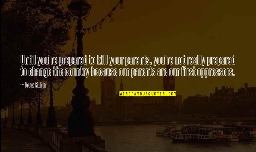 Chefs And Love Quotes By Jerry Rubin: Until you're prepared to kill your parents, you're