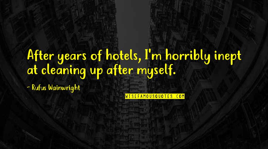 Chefs And Love Quotes By Rufus Wainwright: After years of hotels, I'm horribly inept at