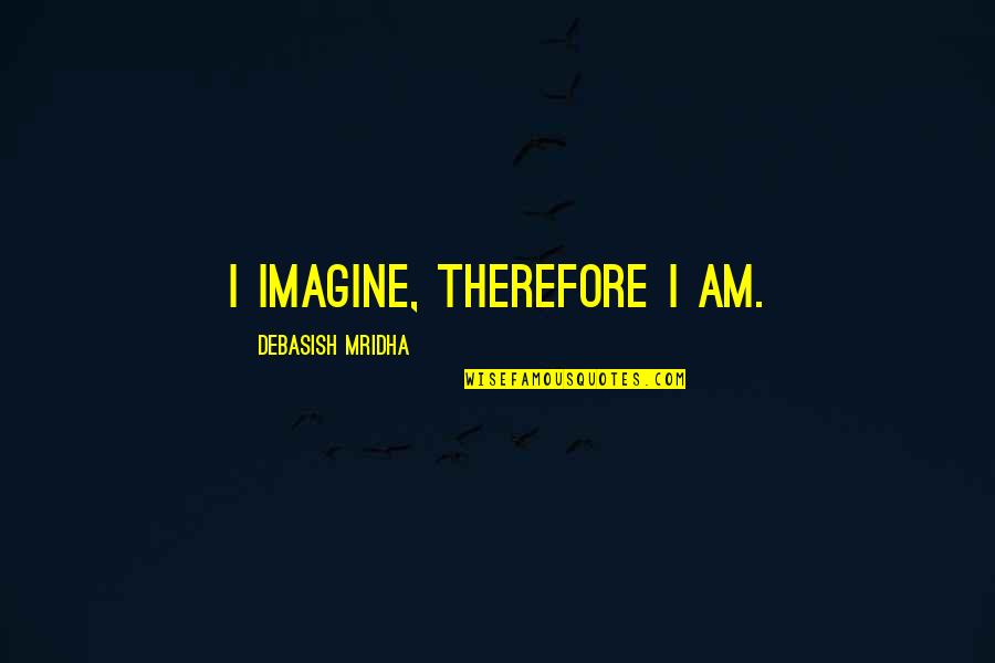 Chefs Cooking Quotes By Debasish Mridha: I imagine, therefore I am.