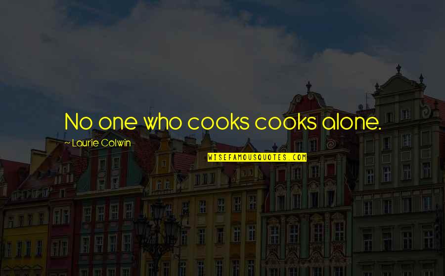 Chefs Cooking Quotes By Laurie Colwin: No one who cooks cooks alone.
