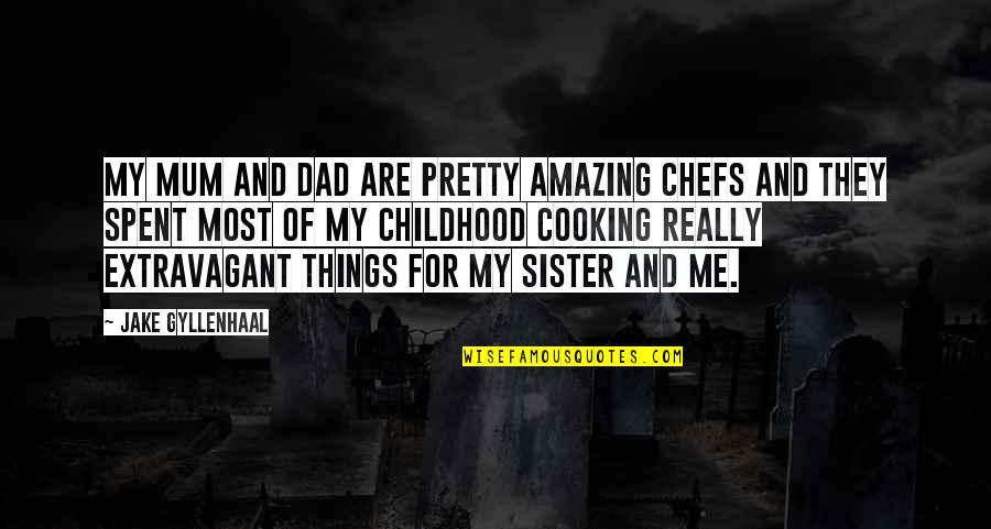 Chefs Dad Quotes By Jake Gyllenhaal: My mum and dad are pretty amazing chefs