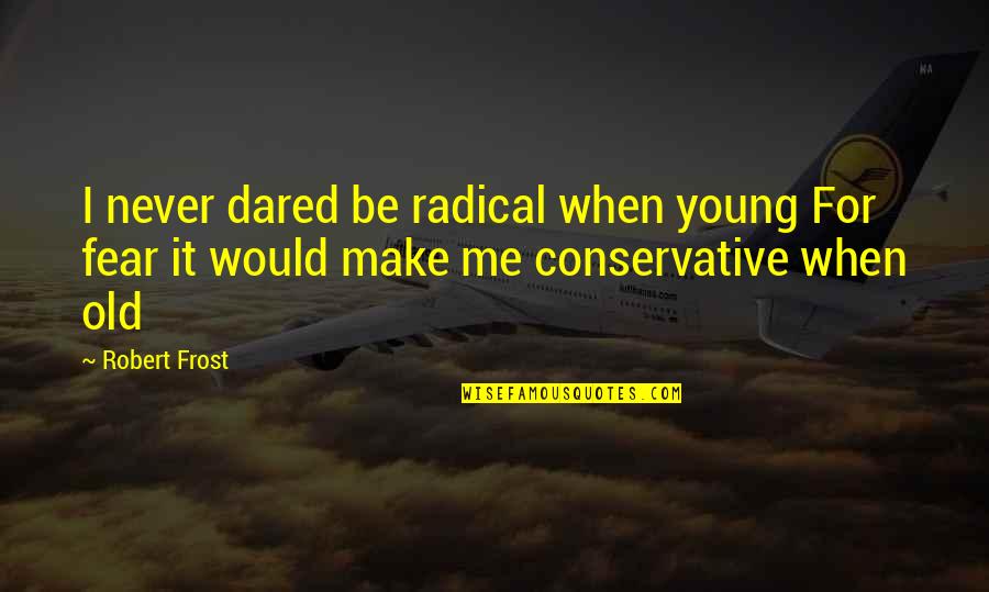 Chefs Motivational Quotes By Robert Frost: I never dared be radical when young For